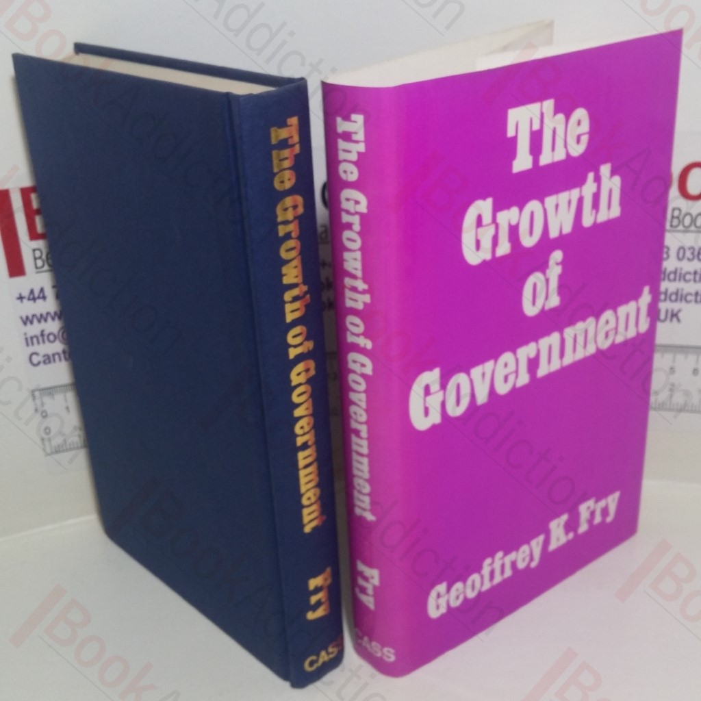 The Growth of Government: The Development of Ideas About the Role of the State and the Machinery and Functions of Government in Britain Since 1780