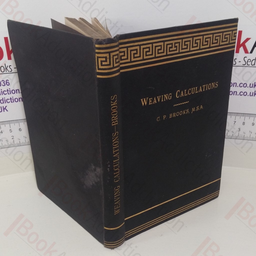 Weaving Calculations: A Guide to Calculations Relating to Cotton Yarn and Cloth and those regarding all Processes of Cotton Weaving