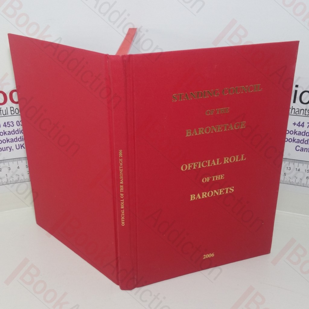 Official Roll of the Baronets, as Authorized by Royal Warrant, Issued with Official Sanction by the Standing Council of the Baronetage