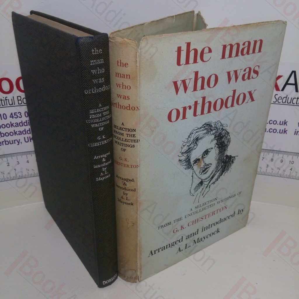 The Man Who Was Orthodox: A Selection from the Uncollected Writings of G K Chesterton
