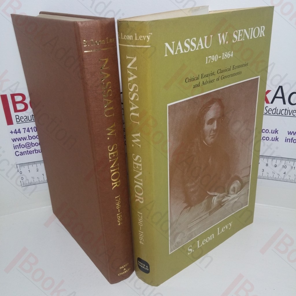 Nassau W Senior, 1790-1864: Critical Essayist, Classical Economist and Adviser of Governments