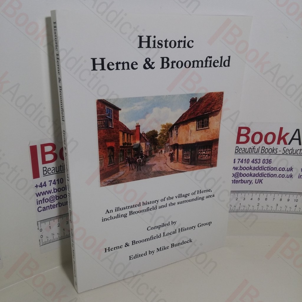 Historic Herne and Broomfield : An Illustrated History of the Village of Herne, Including Broomfield and the Surrounding Area