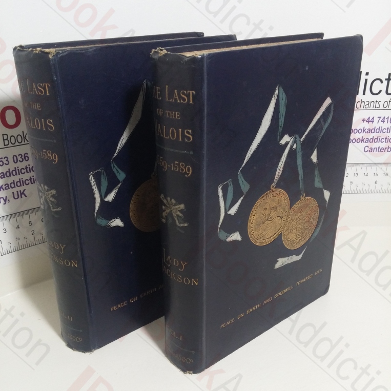 The Last of the Valois and the Accession of Henry of Navarre, 1559-1589 (Volumes I & II)