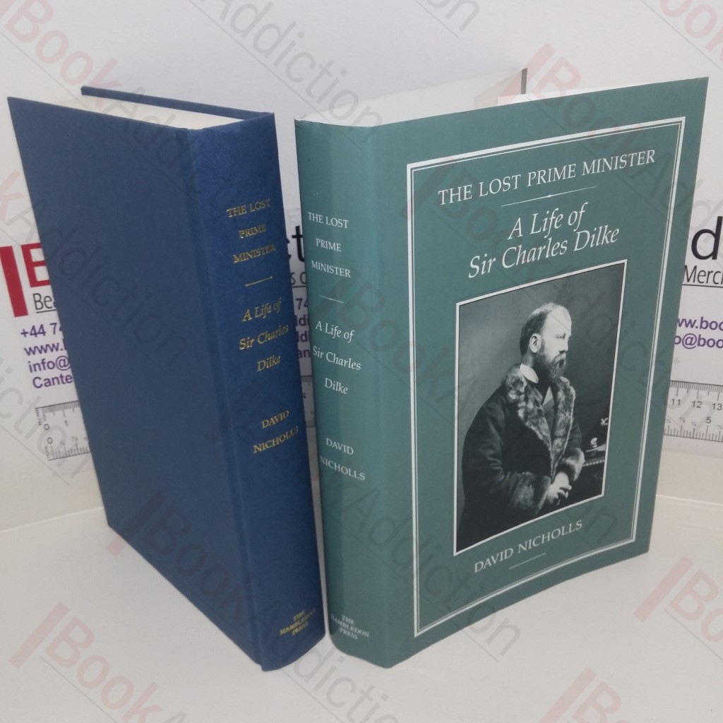 The Lost Prime Minister: A Life of Sir Charles Dilke
