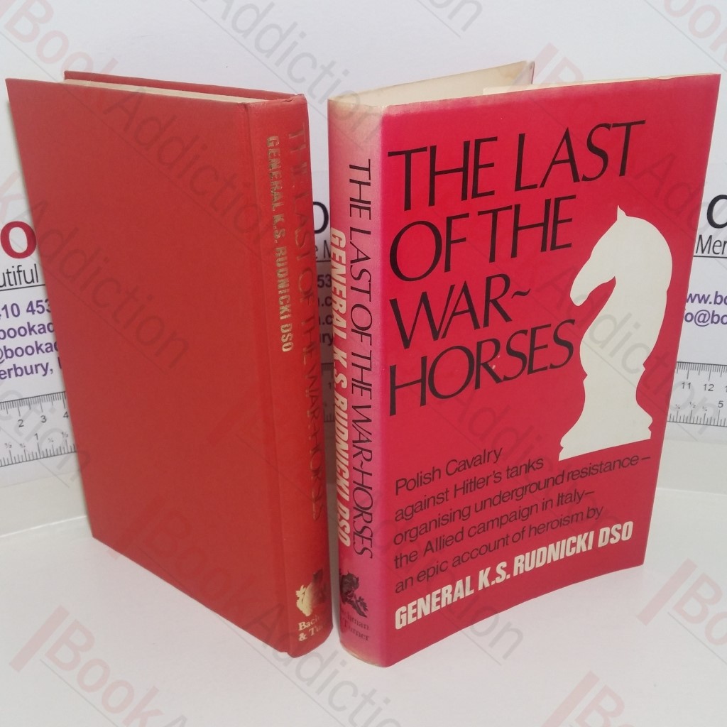 The Last of the War Horses : Polish Cavalry Against Hitler's Tanks Organising Underground Resistance , the Allied campaign in Italy , an Epic Account of Heroism