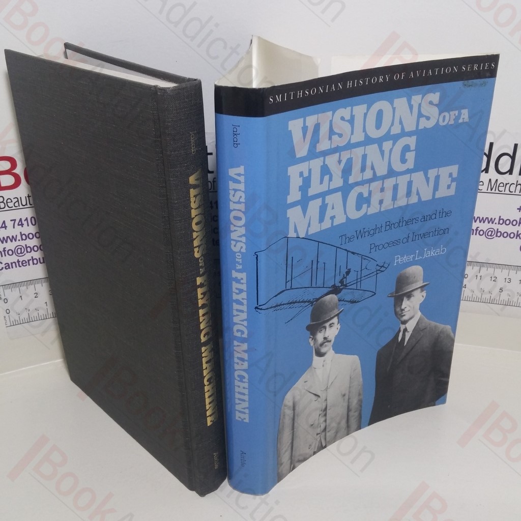 Visions of a Flying Machine : The Wright Brothers and the Process of Invention (Smithsonian History of Aviation Series)