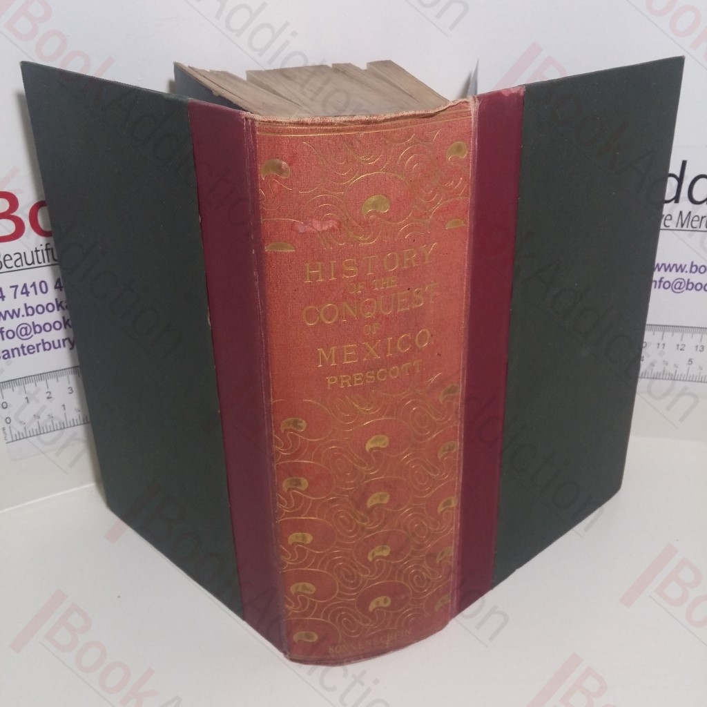 History of the Conquest of Mexico with a Preliminary View of the Ancient Mexican Civilization and the Life of the Conqueror Hernando Cortes New And Revised Edition With The Authors Latest Corrections And Additions