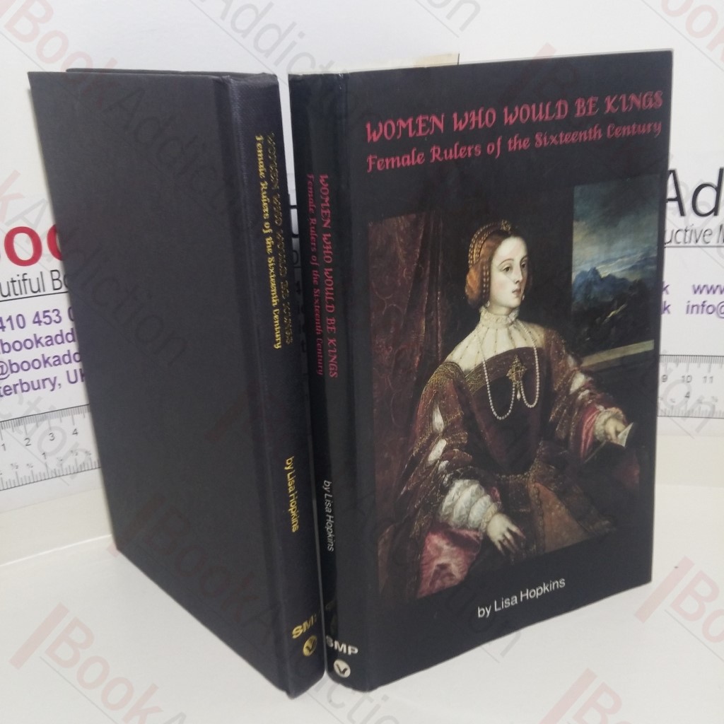 Women Who Would Be Kings : Female Rulers of the Sixteenth Century