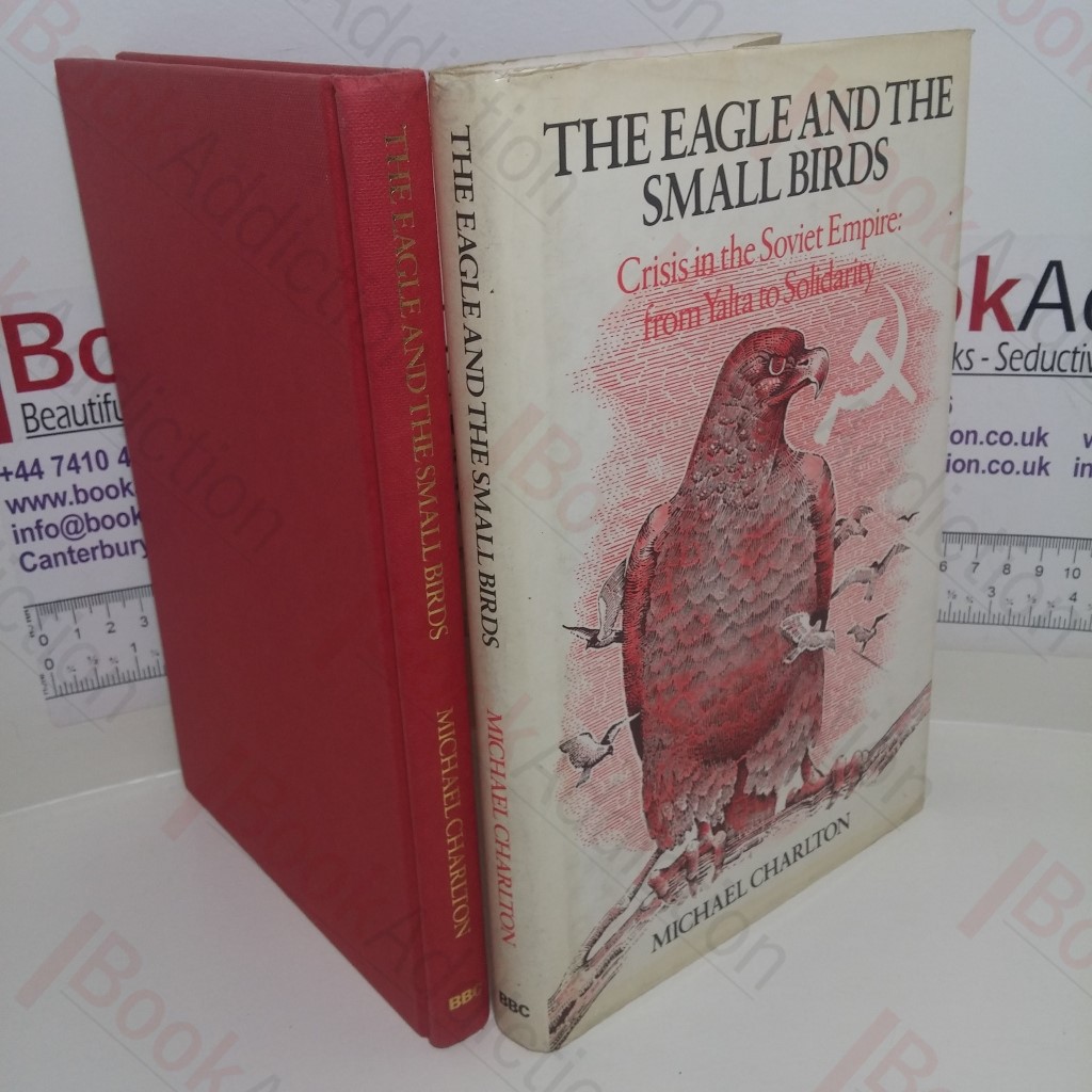The Eagle and the Small Birds: Crisis in the Soviet Empire, from Yalta to Solidarity