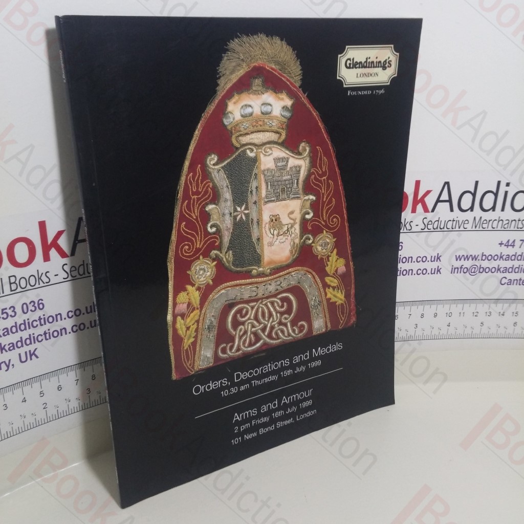 Orders, Decorations And Medals : Arms and Armour (Glendining Auction Catalogue, London, 15-16 July 1999)