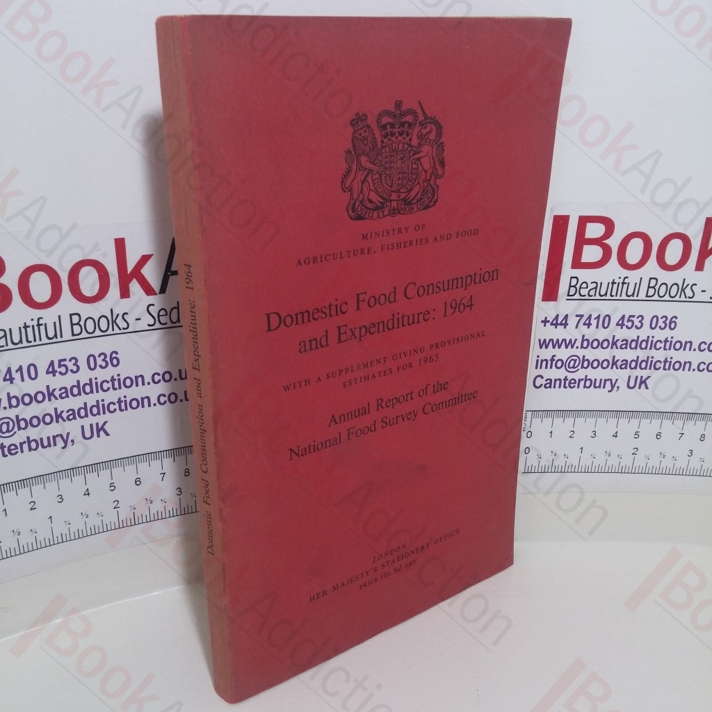 Domestic Food Consumption and Expenditure: 1964, with a Supplement Giving Provisional Estimates for 1965, Annual Report of the National Food Survey Committee (Ministry of Agriculture, Fisheries and Food)