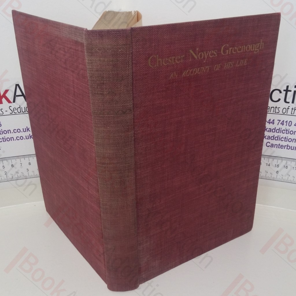 Chester Noyes Greenough: An Account of His Life as Teacher, Dean, Master and Scholar (Signed)