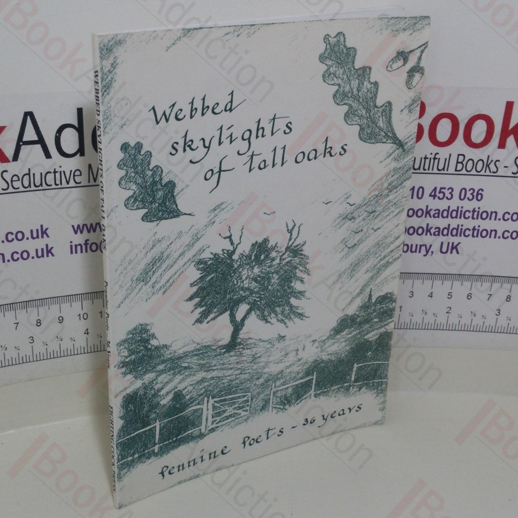 Webbed Skylights of Tall Oaks: A Celebration of Thirty Six Years of the Pennine Poets' Work