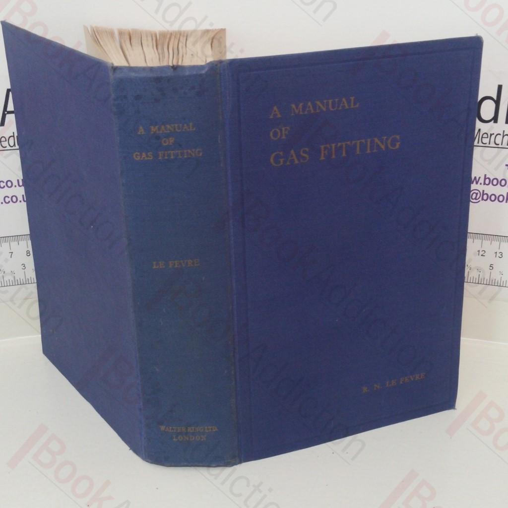 A Manual of Gas Fitting: The Theory and Practice of Gas Installation Work and the Servicing of Gas Appliances and Equipment