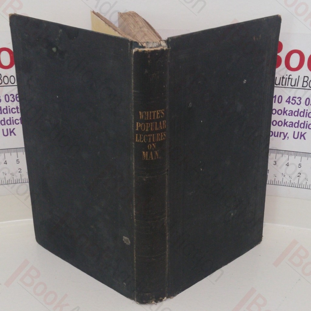 Popular Lectures on Man: His Structures and Functions, Considered with Reference to Health, Culture, and Natural Theology