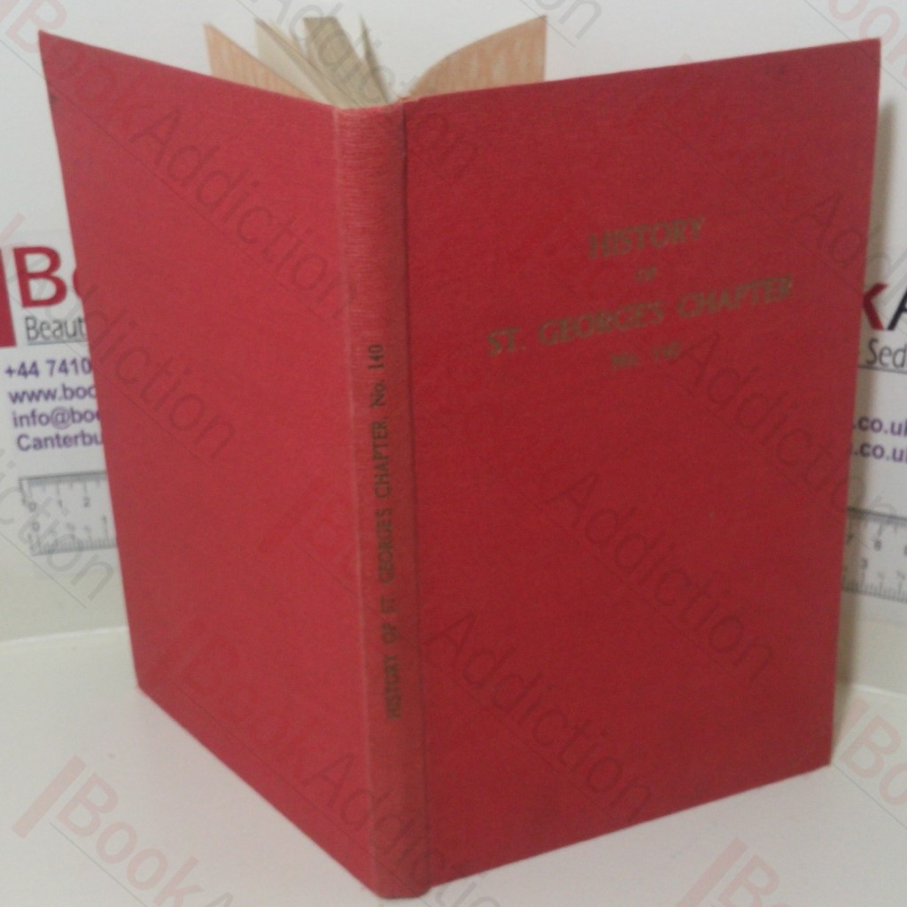 History of the St. George's Chapter of Royal Arch Masons of England No. 140 Formerly called The Chapter of Hope, No. 49 1786-1936