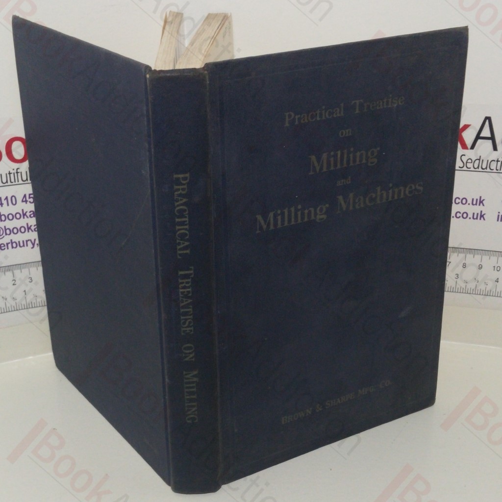 Practical Treatise on Milling and Milling Machines