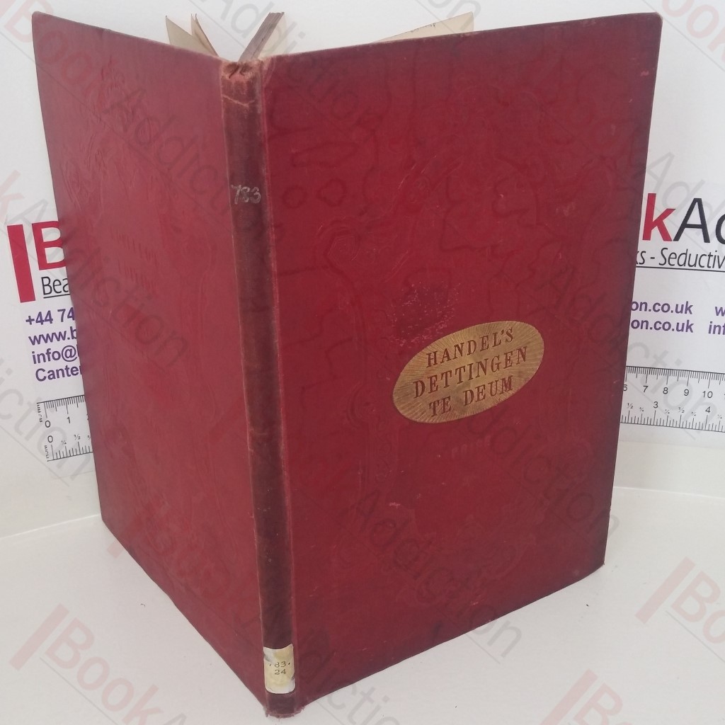Handel's Dettingen Te Deum (composed in the year 1743) in Vocal Score, with a Separate Accompaniment for the Organ or Piano-forte