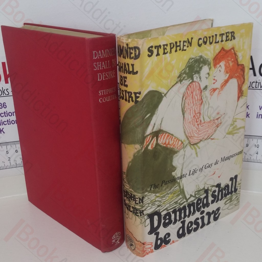 Damned Shall Be Desire: The Passionate Life of Guy de Maupassant