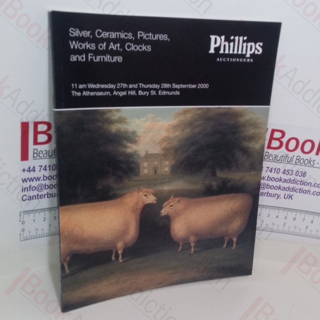 Silver, Ceramics, Pictures, Works of Art, Clocks and Furniture (Phillips Auction Catalogue, Bury St. Edmunds, UK. 27 and 28 September 2000)