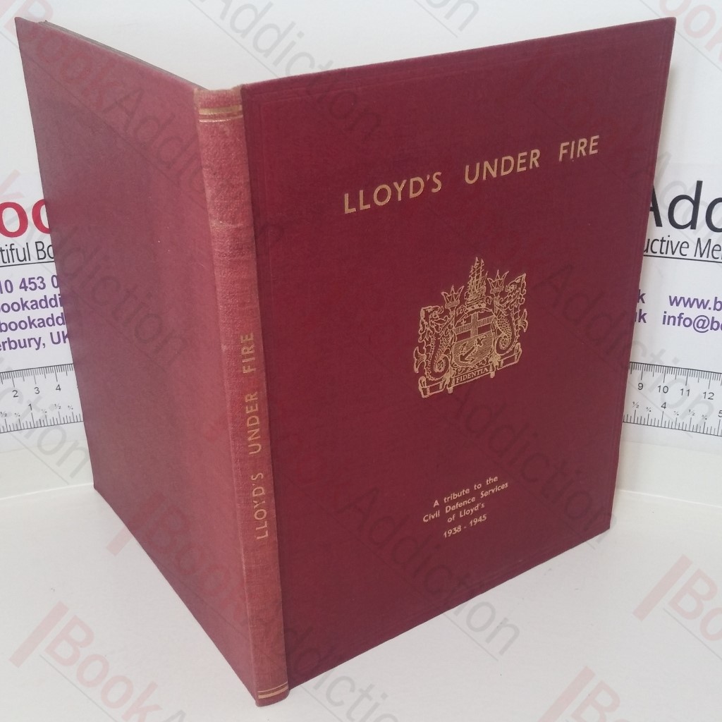 Lloyd's Under Fire: A Tribute to the Civil Defence Services of Lloyd's, 1938 - 1945