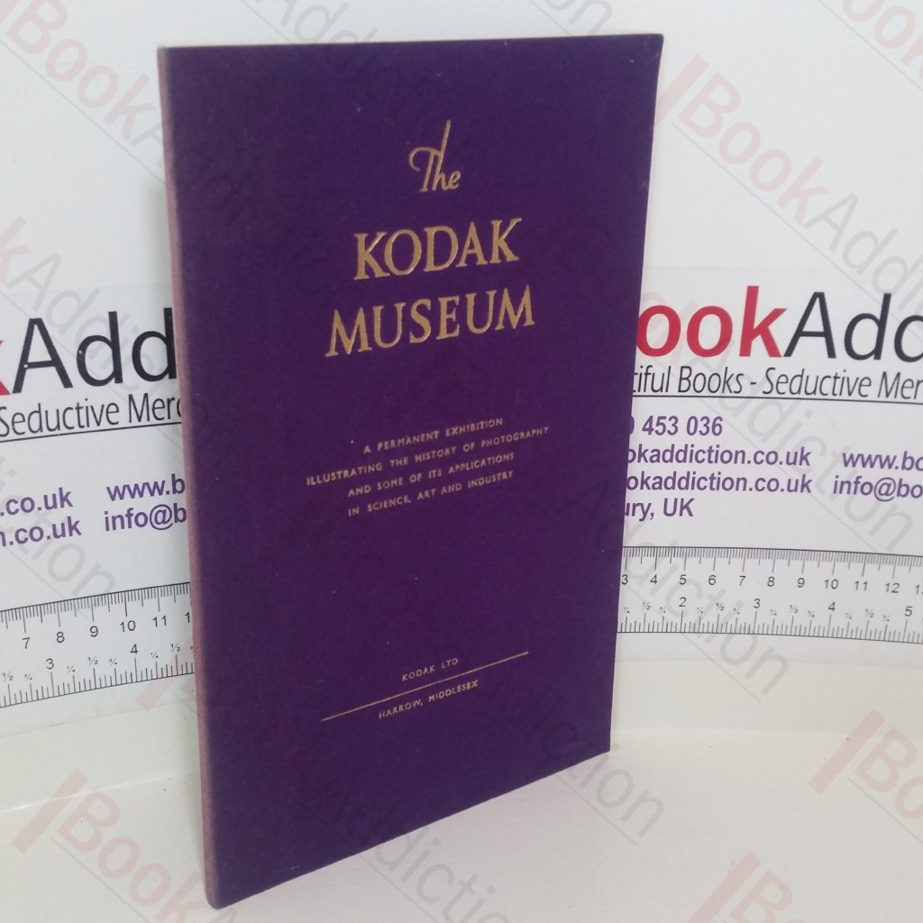 The Kodak Museum: A Permanent Exhibition Illustrating the History of Photography and Some of its Applications in Science, Art and Industry