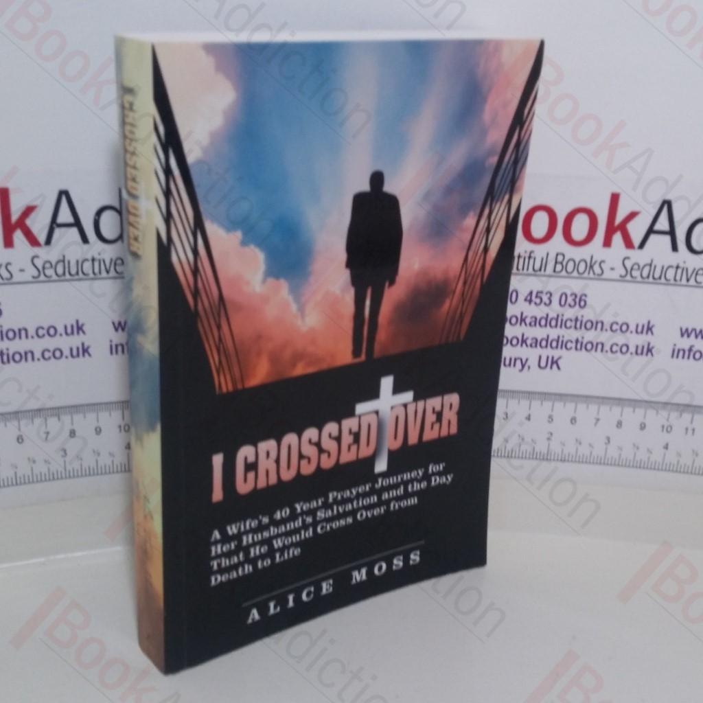 I Crossed Over: A Wife's 40 Year Prayer Journey for Her Husband's Salvation and the Day That He Would Cross over from Death to Life