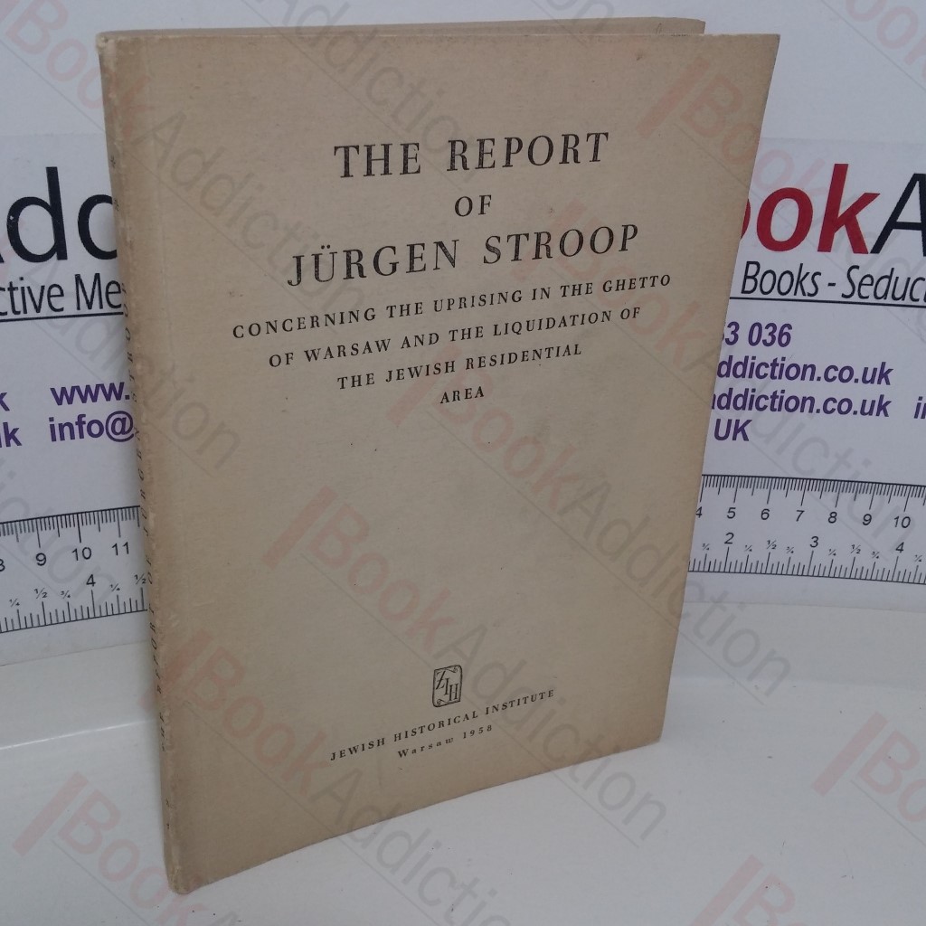 Report of Jurgen Stroop, Concerning the Uprising in the Ghetto of Warsaw and the Liquidation of the Jewish Residential Area
