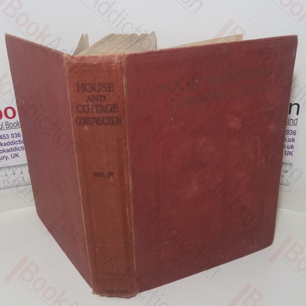 House and Cottage Construction: Dealing with Setting Up in Business, Builder and Architect, Estimating, Tendering, Forms of Contract, Notes on Specifications, The Steel Square: its Mechanism and Uses, Shoring and Underpinning, Insurance. etc. (Vol. IV)