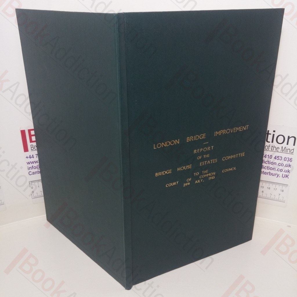 London Bridge Improvement: Report of the Brigde House Estates Committee to the Court of Common Council, 29th July 1965