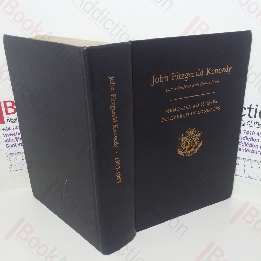 Memorial Addresses in the Congress of the United States and Tributes in Eulogy of John Fitzgerald Kennedy Late a President of the United States