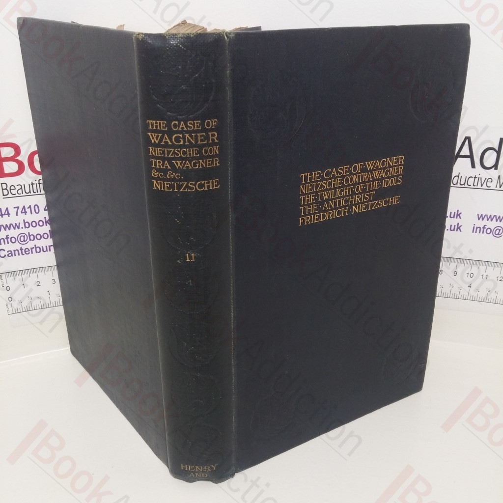 The Case of Wagner, Nietzsche Contra Wagner, The Twilight of the Idols, The Antichrist (The Works of Friedrich Nietzsche, XI)