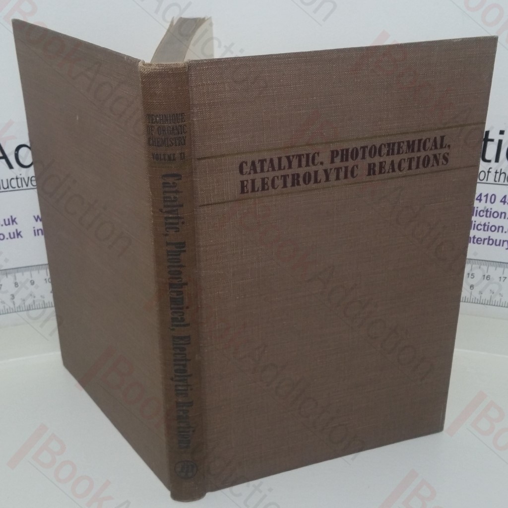 Catalytic Reactions; Photochemical Reactions; Electrolytic Reactions (Technique of Organic Chemistry series, Volume II)