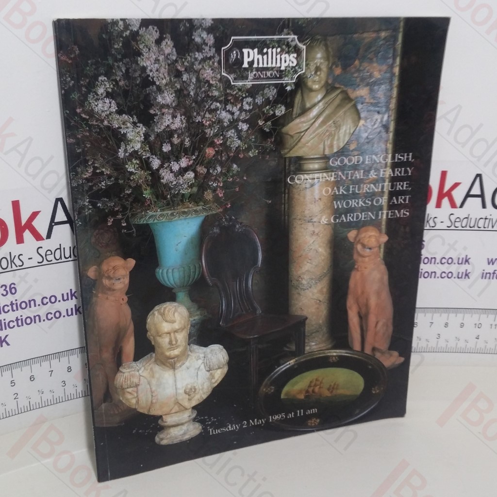 Good English, Continental and Early Oak Furniture, Works of Art and Garden Items (Auction Catalogue, Phillips Auctioneers, London, 2 May 1995)