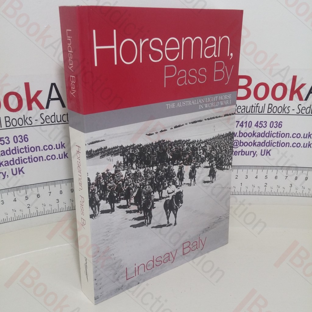 Horseman, Pass By: The Australian Light Horse in World War I