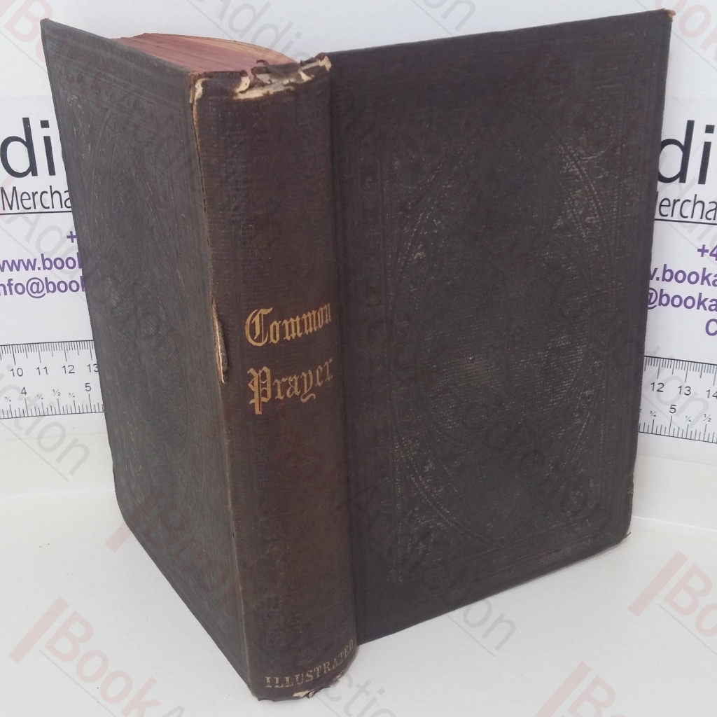 The Pictorial Edition of the Book of Common Prayer, According to the Use of the United Church of England and Ireland. Illustrated With Many Hunreds of Wood-cuts, to Which are Added Explanatory Notes.