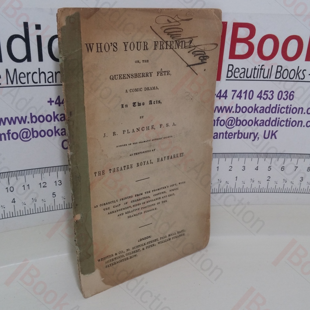 Who's Your Friend, or the Queensberry Fete, a Comic Drama in Two Acts, as Performed at the Theatre Royal, Haymarket