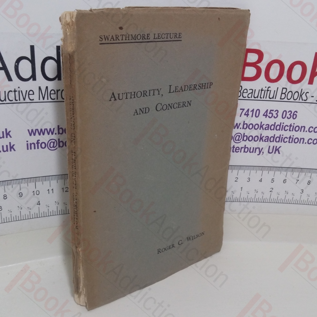 Authority, Leadership and Concern: A Study in Motive and Administration in Quaker Relief Work (Swarhmore Lectures Series first set up in 1907)