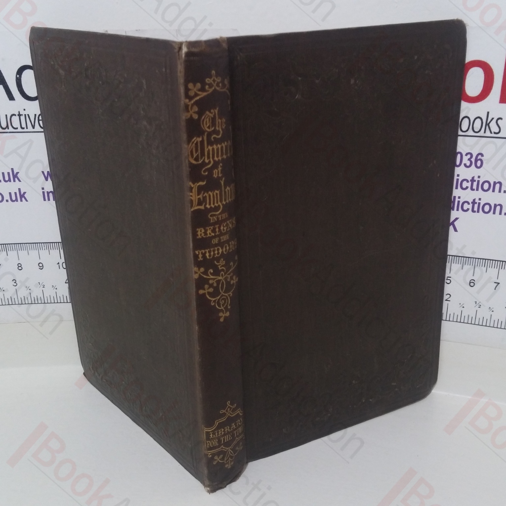 The Church of England in the Reigns of the Tudors with Preliminary Notices of the Ecclesiastical History of Our Country from the Earliest Times