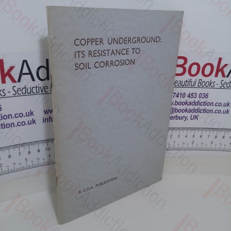 Copper Underground: Its Resistance to Soil Corrosion, with Particular Reference to the Use of Copper, Pipes for Underground Gas and Water Services