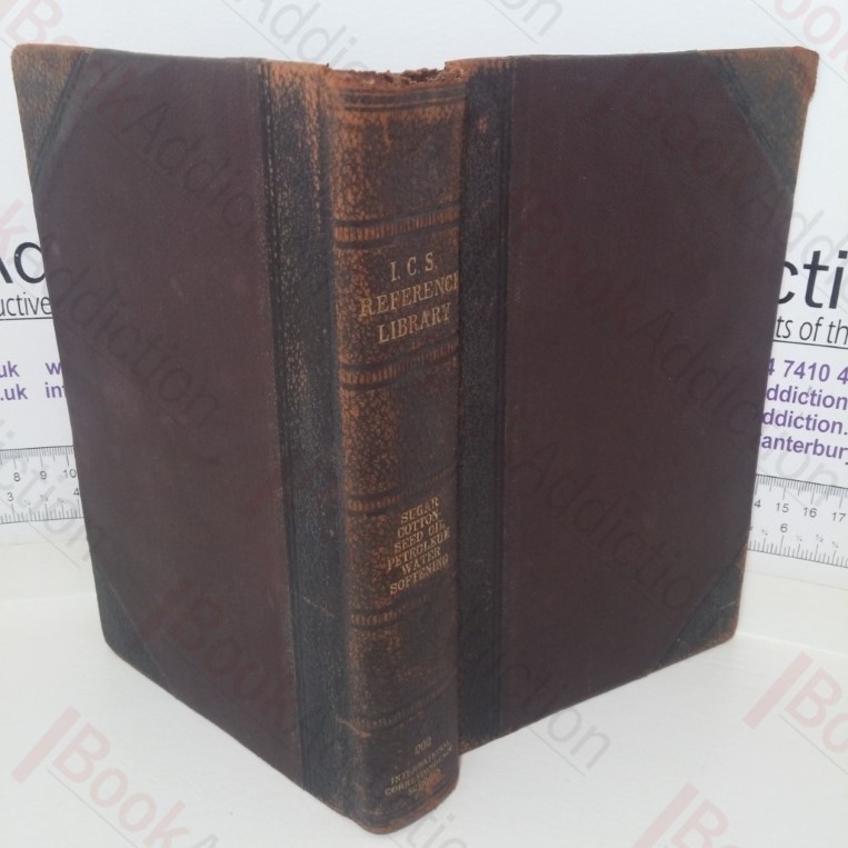 I C S Reference Library: Manufacture of Sugar Cottonseed Oil and Products Petroleum and Products Water Softening