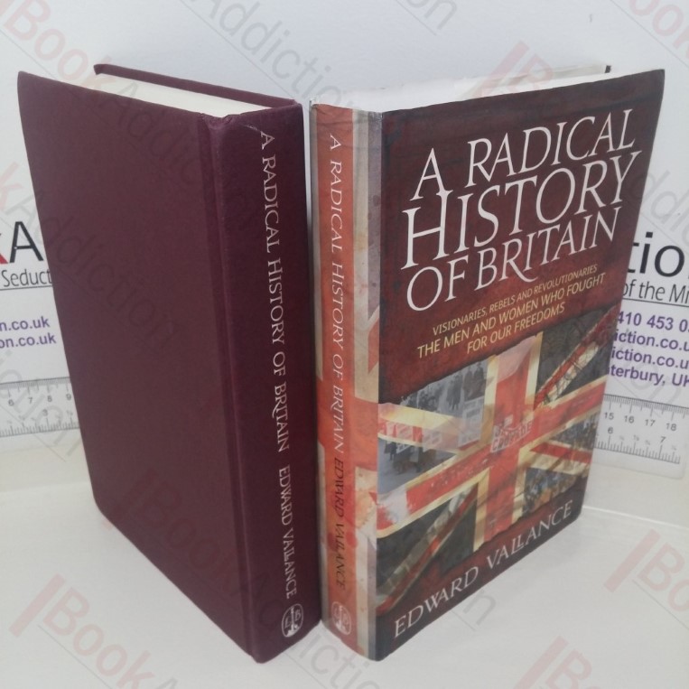 A Radical History of Britain: Visionaries, Rebels and Revolutionaries, The Men and Women Who Fought for Our Freedoms