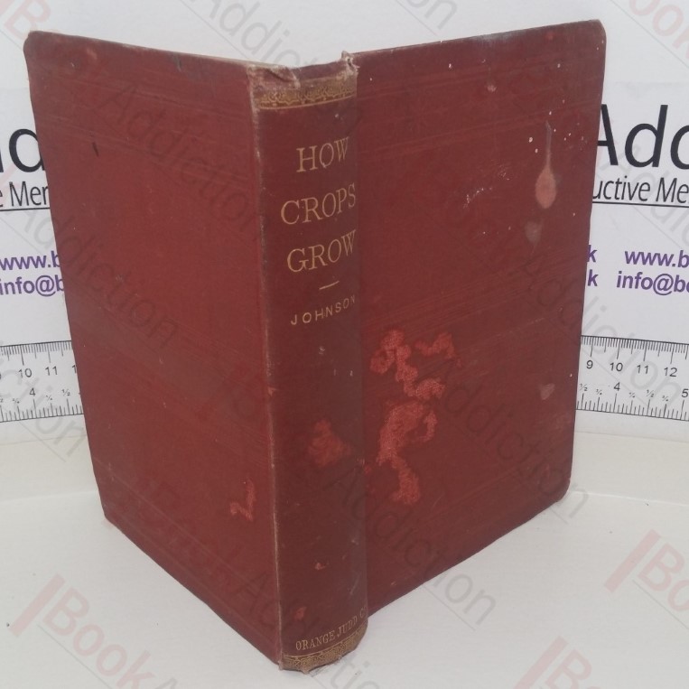 How Crops Grow: A Treatise on the Chemical Composition, Structure, and Life of the Plant for All Students of Agriculture