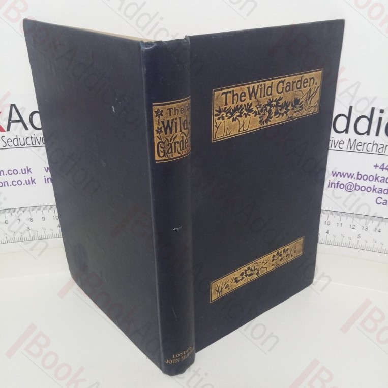 The Wild Garden, or the Naturalization and Natural Grouping of Hardy Exotic Plants with a Chapter on the Garden of British Wild Flowers