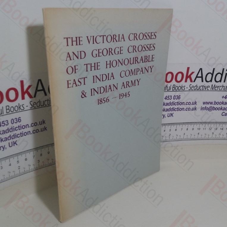 The Victoria Crosses and George Crosses of the Honourable East India Company and Indian Army, 1856-1945
