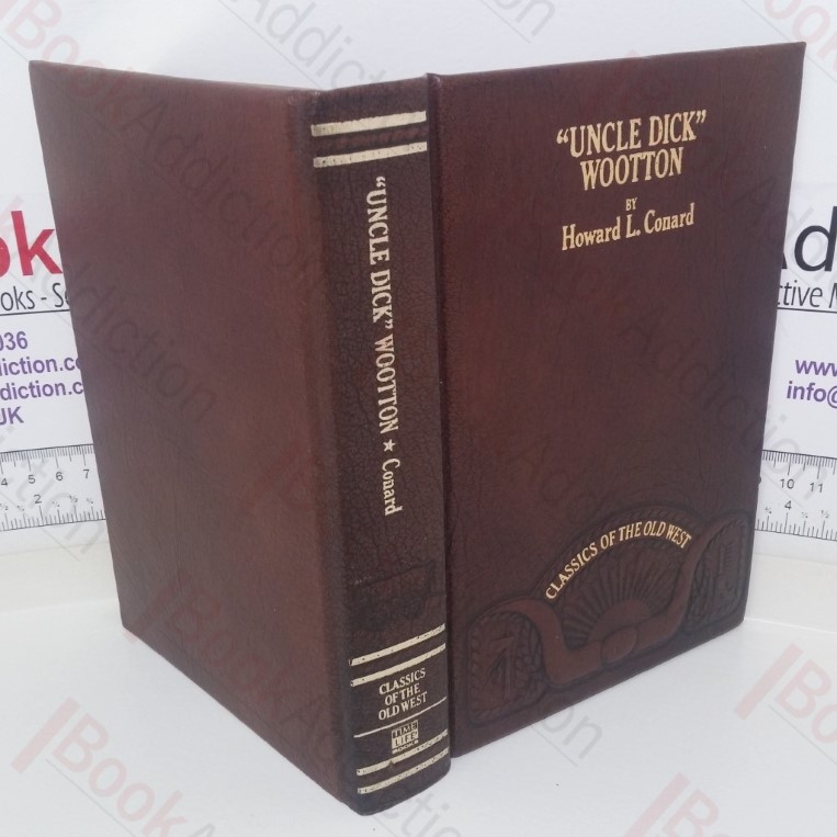Uncle Dick Wootton, The Pioneer Frontiersman of the Rocky Mountain Region: An Account of the Adventures and Thrilling Experiences of the Most Notes American Hunter, Trapper, Guide, Scout and Indian Fighter Now Living (Classics of the Old West series)