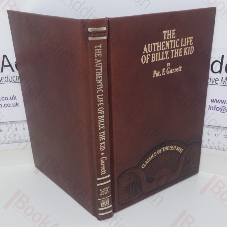 The Authentic Life of Billy the Kid, the Noted Desparado of the Southwest, Whose Deeds of Daring and Blood Made His Name a Terror in New Mexico, Arizona and Northern Mexico (Classics of the Old West series)