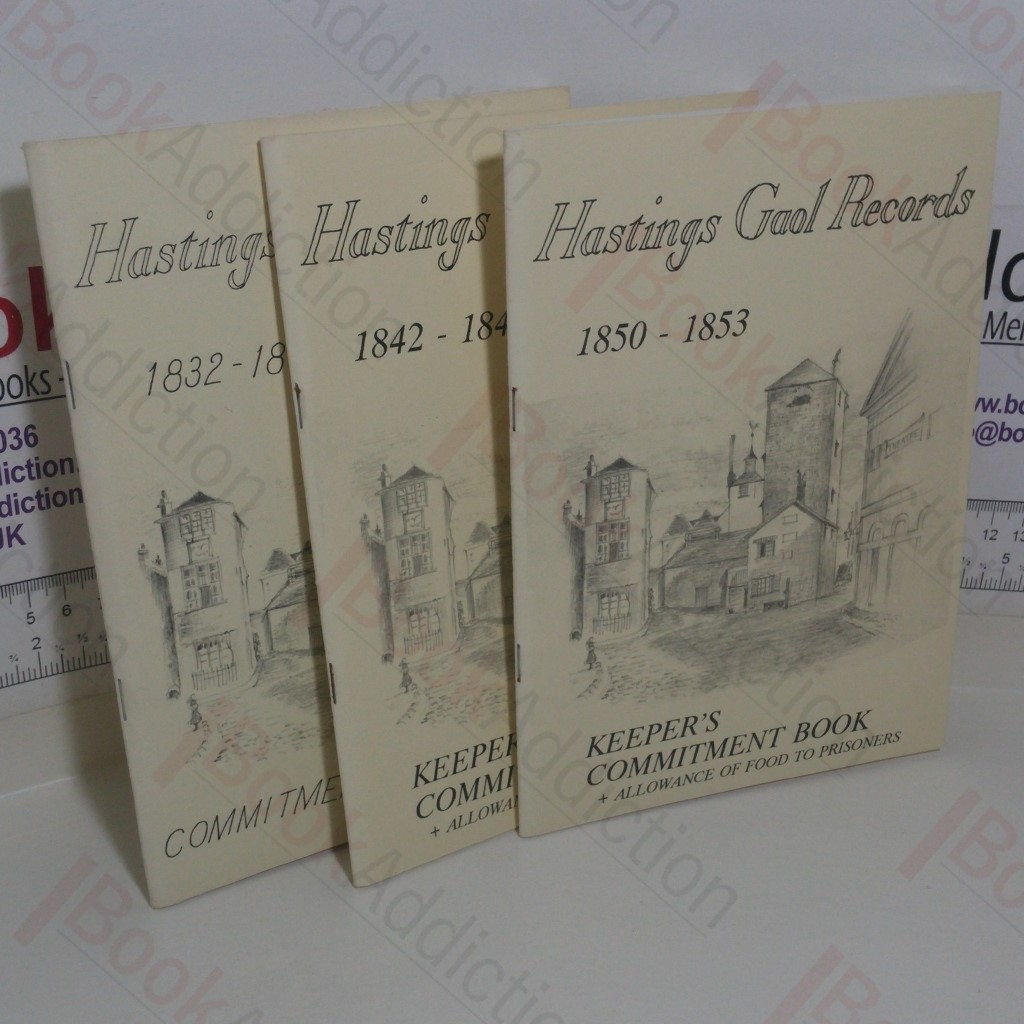 Hastings Gaol Records: Keeper's Commitment Book and Allowance of Food to Prisoners 1832-1841, 1842-1849, 1850-1853 (Volumes I-III)