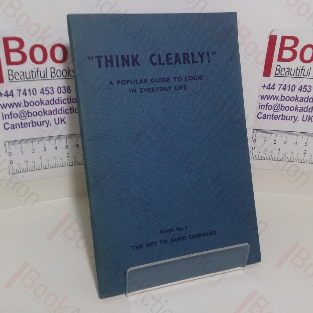 The Key to Rapid Learning (Think Clearly - A Popular Guide to Logic in Everyday Life series, Book No. 9)