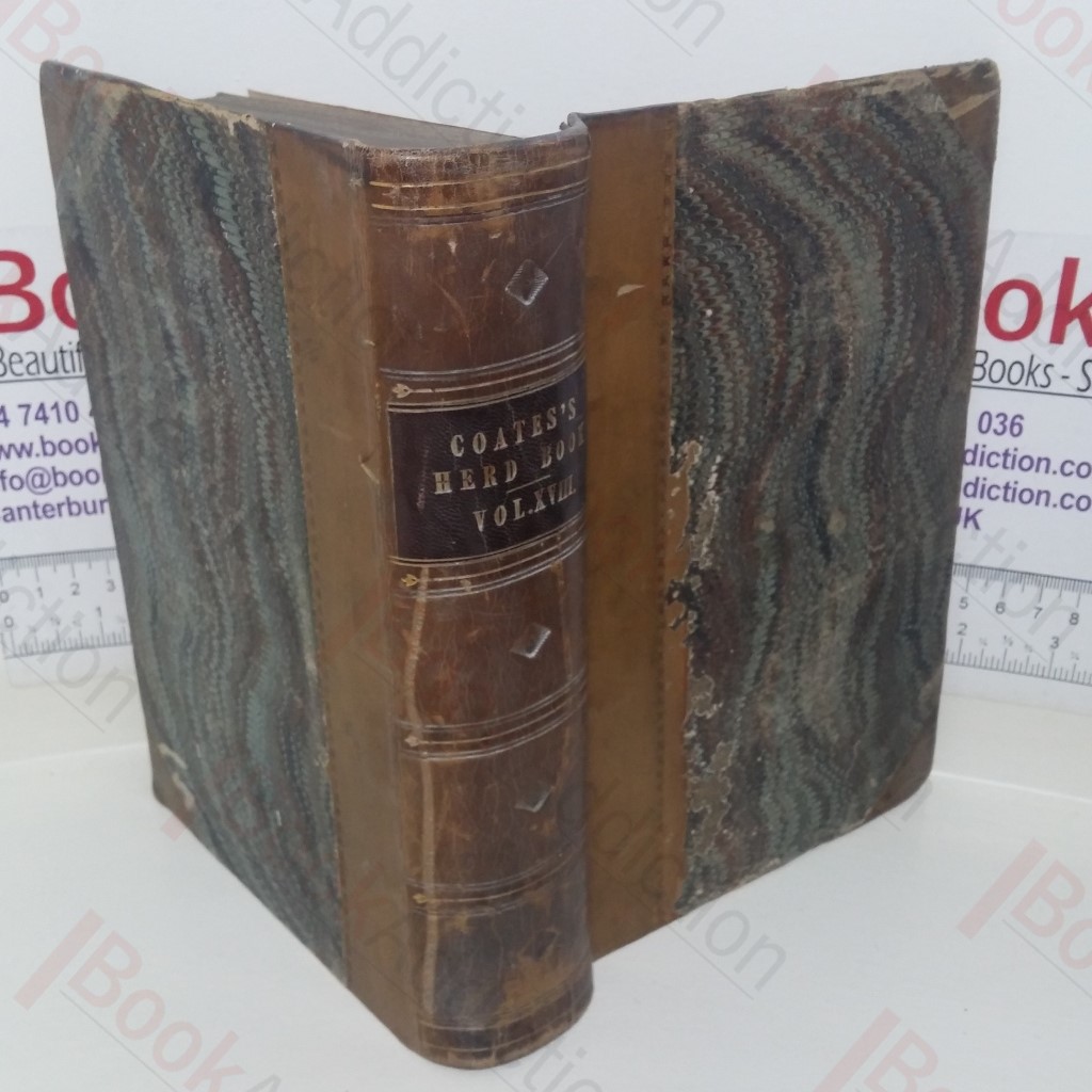 Coates's Herd Book: Containing The Pedigrees of Improved Short-Horned Cattle (Volume XVIII)